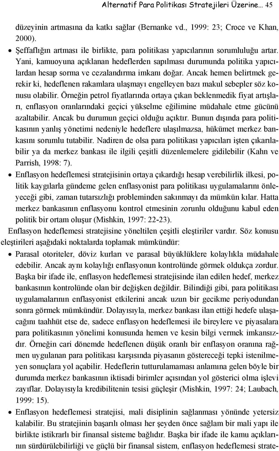 Yani, kamuoyuna açıklanan hedeflerden sapılması durumunda politika yapıcılardan hesap sorma ve cezalandırma imkanı doğar.