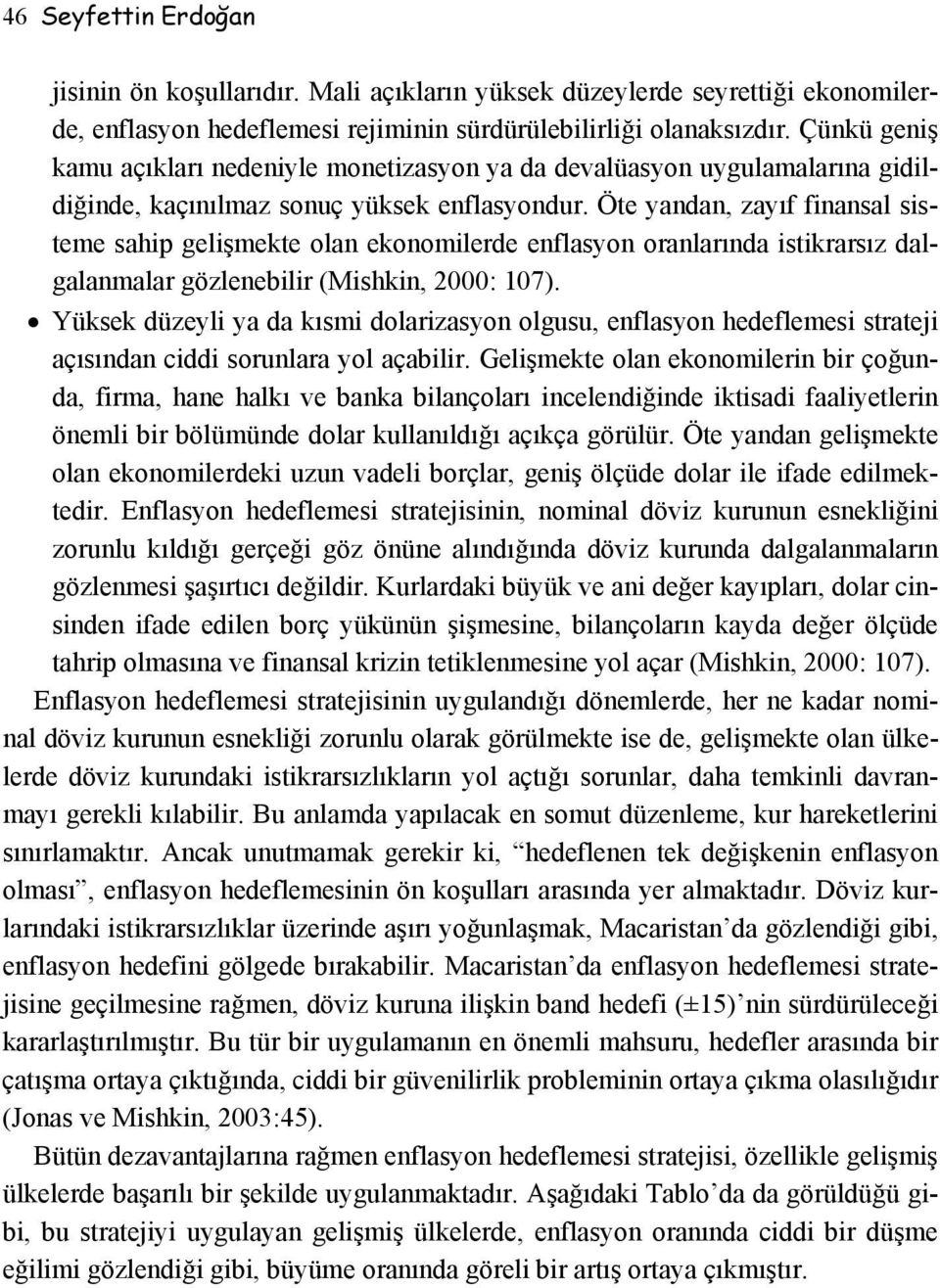 Öte yandan, zayıf finansal sisteme sahip gelişmekte olan ekonomilerde enflasyon oranlarında istikrarsız dalgalanmalar gözlenebilir (Mishkin, 2000: 107).