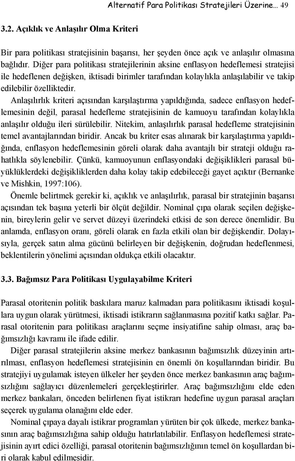 Anlaşılırlık kriteri açısından karşılaştırma yapıldığında, sadece enflasyon hedeflemesinin değil, parasal hedefleme stratejisinin de kamuoyu tarafından kolaylıkla anlaşılır olduğu ileri sürülebilir.