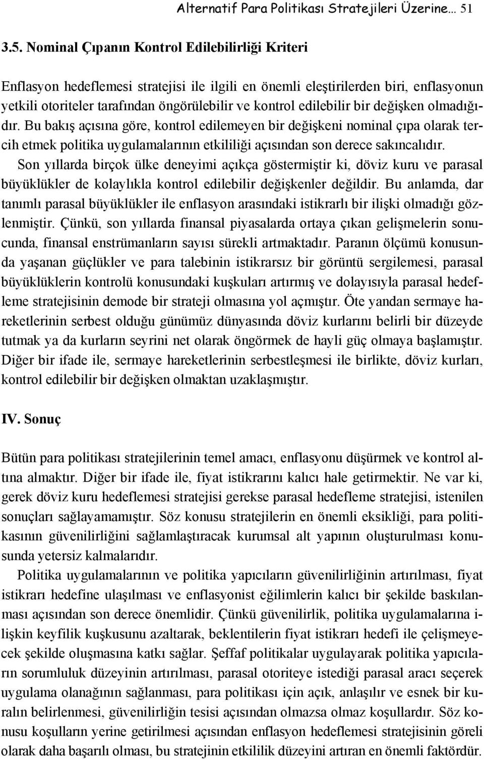 edilebilir bir değişken olmadığıdır. Bu bakış açısına göre, kontrol edilemeyen bir değişkeni nominal çıpa olarak tercih etmek politika uygulamalarının etkililiği açısından son derece sakıncalıdır.