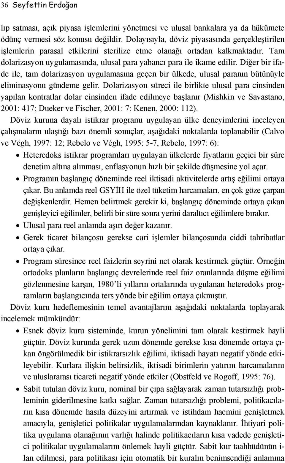 Diğer bir ifade ile, tam dolarizasyon uygulamasına geçen bir ülkede, ulusal paranın bütünüyle eliminasyonu gündeme gelir.