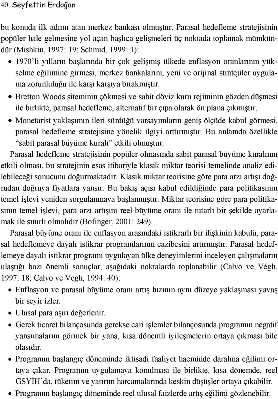 ülkede enflasyon oranlarının yükselme eğilimine girmesi, merkez bankalarını, yeni ve orijinal stratejiler uygulama zorunluluğu ile karşı karşıya bırakmıştır.