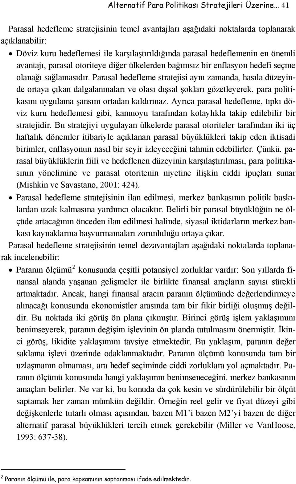 Parasal hedefleme stratejisi aynı zamanda, hasıla düzeyinde ortaya çıkan dalgalanmaları ve olası dışsal şokları gözetleyerek, para politikasını uygulama şansını ortadan kaldırmaz.