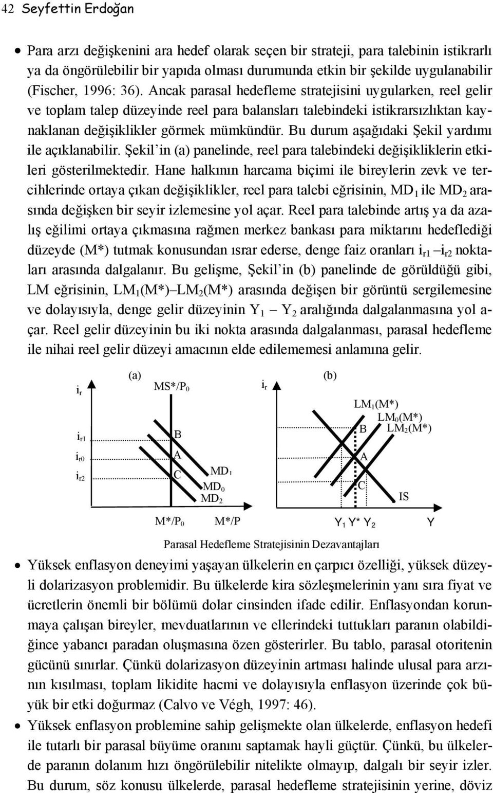 Bu durum aşağıdaki Şekil yardımı ile açıklanabilir. Şekil in (a) panelinde, reel para talebindeki değişikliklerin etkileri gösterilmektedir.