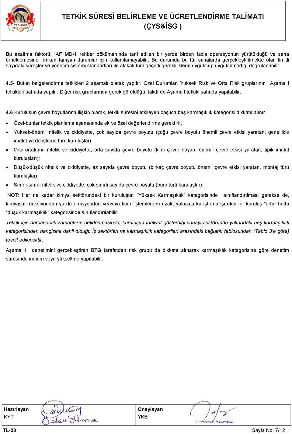 5- Bütün belgelendirme tetkikleri 2 aşamalı olarak yapılır. Özel Durumlar, Yüksek Risk ve Orta Risk gruplarının Aşama I tetkikleri sahada yapılır.