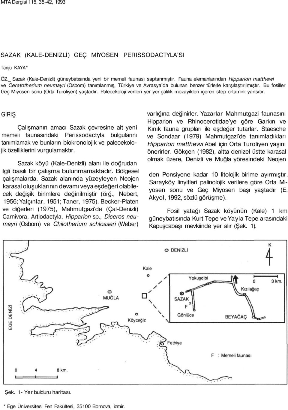 Bu fosiller Geç Miyosen sonu (Orta Turoliyen) yaştadır. Paleoekoloji verileri yer yer çalılık mozayikleri içeren step ortamını yansıtır.