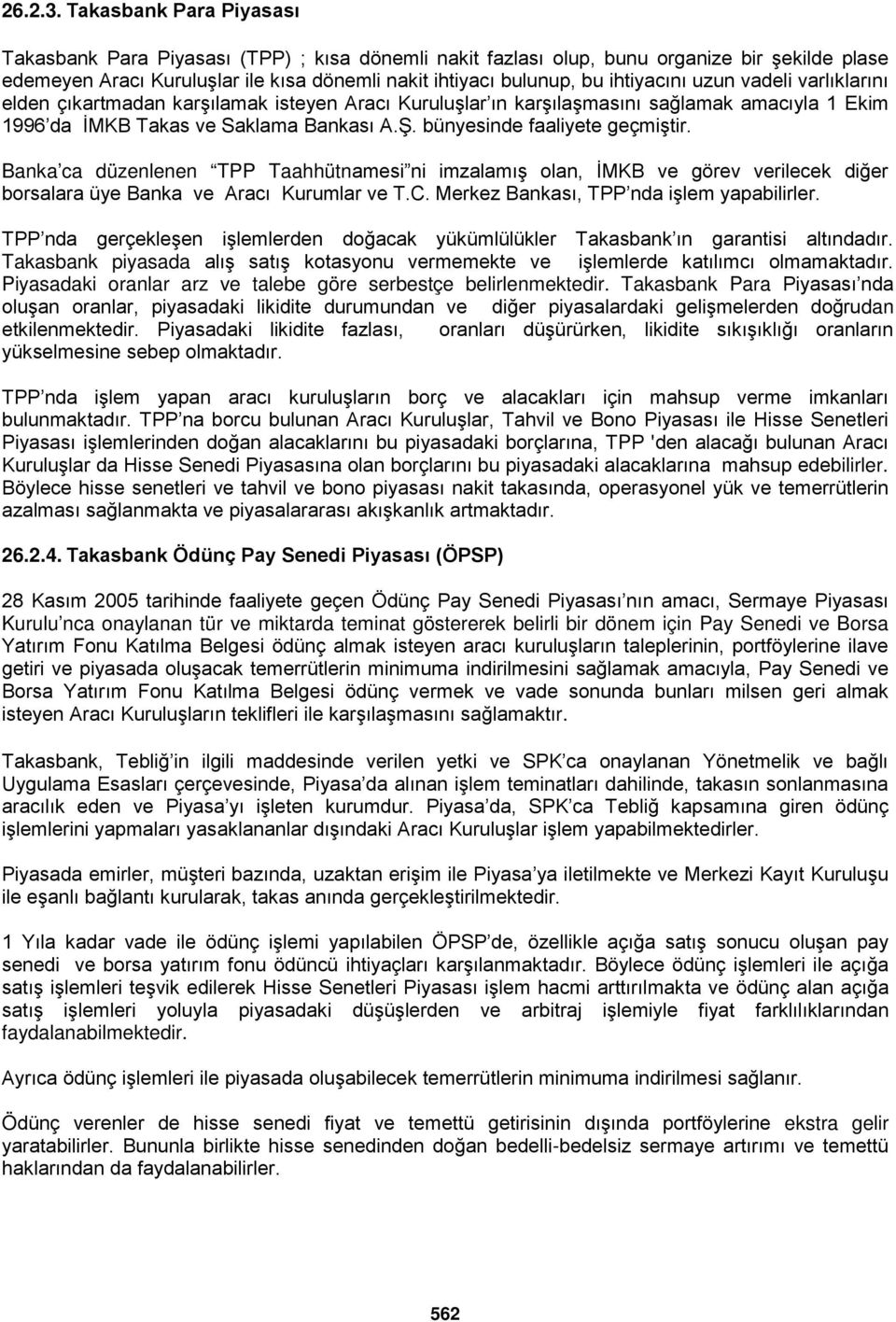 ihtiyacını uzun vadeli varlıklarını elden çıkartmadan karşılamak isteyen Aracı Kuruluşlar ın karşılaşmasını sağlamak amacıyla 1 Ekim 1996 da İMKB Takas ve Saklama Bankası A.Ş.