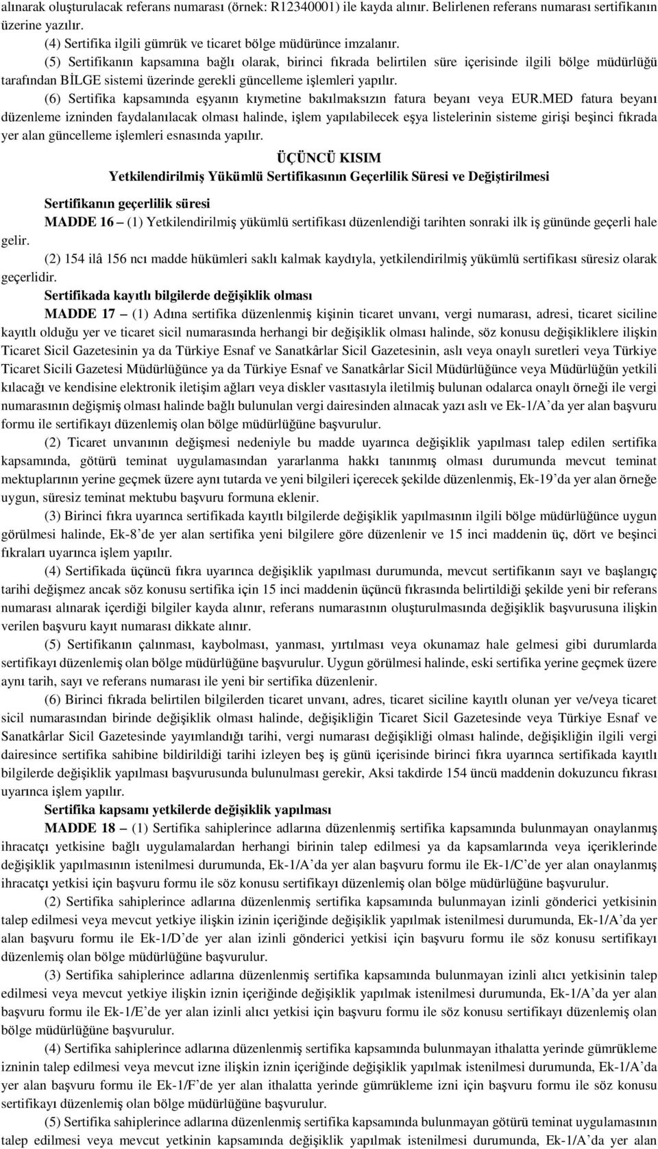 (5) Sertifikanın kapsamına bağlı olarak, birinci fıkrada belirtilen süre içerisinde ilgili bölge müdürlüğü tarafından BİLGE sistemi üzerinde gerekli güncelleme işlemleri yapılır.