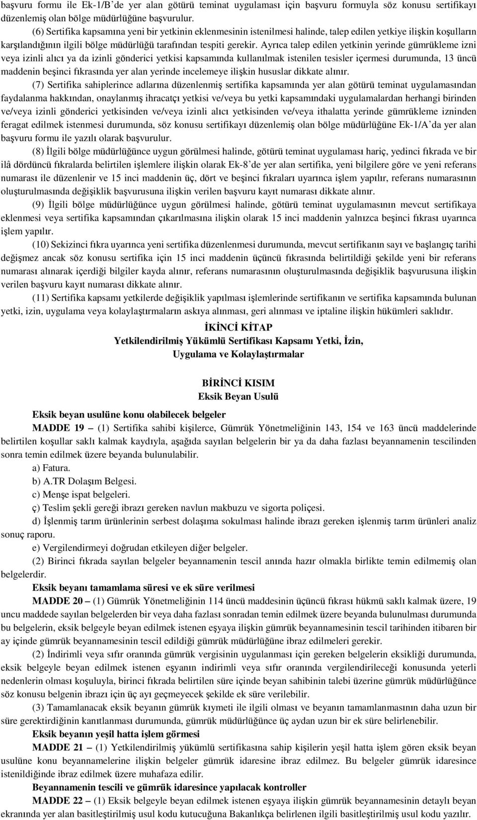 Ayrıca talep edilen yetkinin yerinde gümrükleme izni veya izinli alıcı ya da izinli gönderici yetkisi kapsamında kullanılmak istenilen tesisler içermesi durumunda, 13 üncü maddenin beşinci fıkrasında