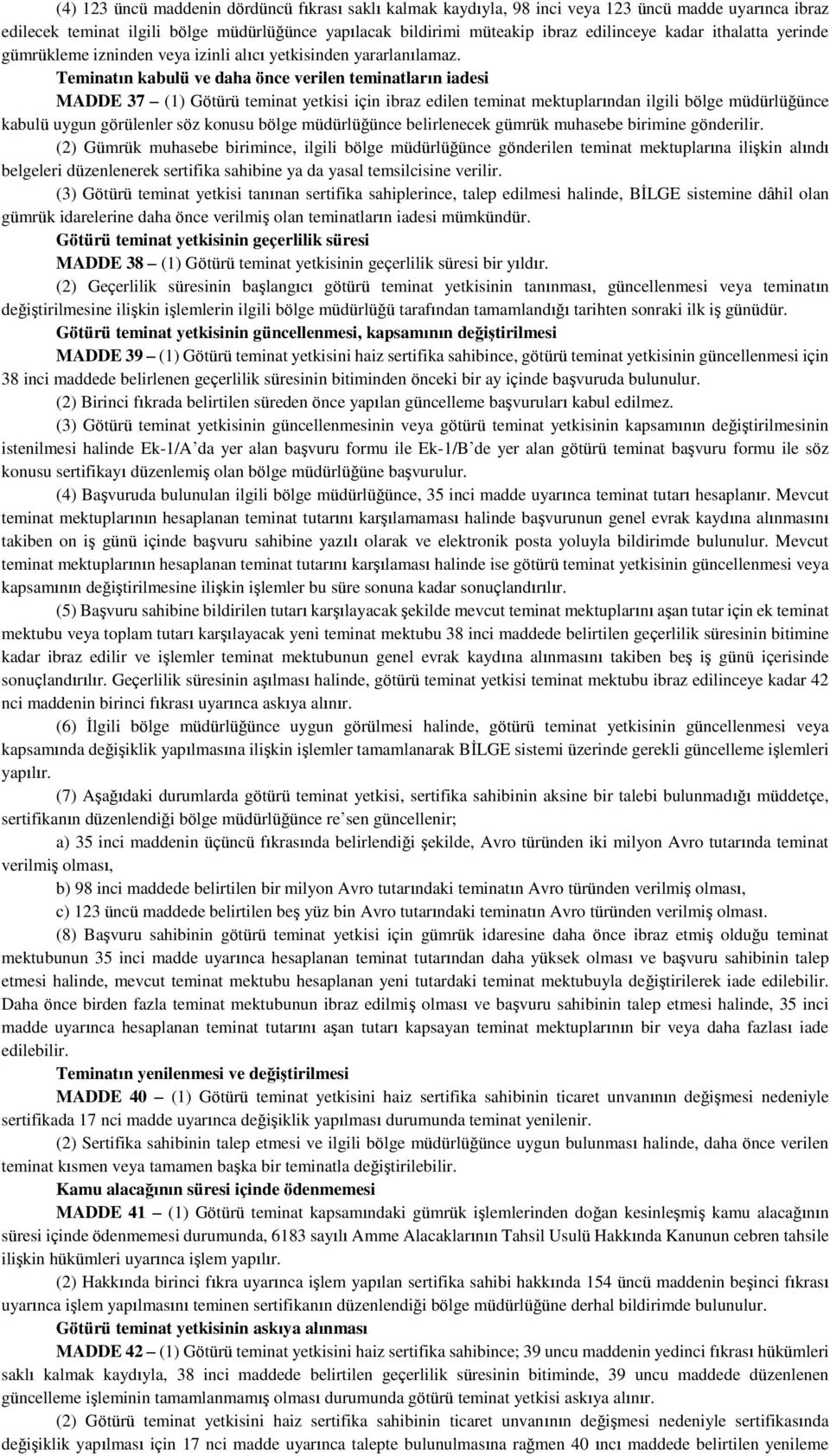 Teminatın kabulü ve daha önce verilen teminatların iadesi MADDE 37 (1) Götürü teminat yetkisi için ibraz edilen teminat mektuplarından ilgili bölge müdürlüğünce kabulü uygun görülenler söz konusu