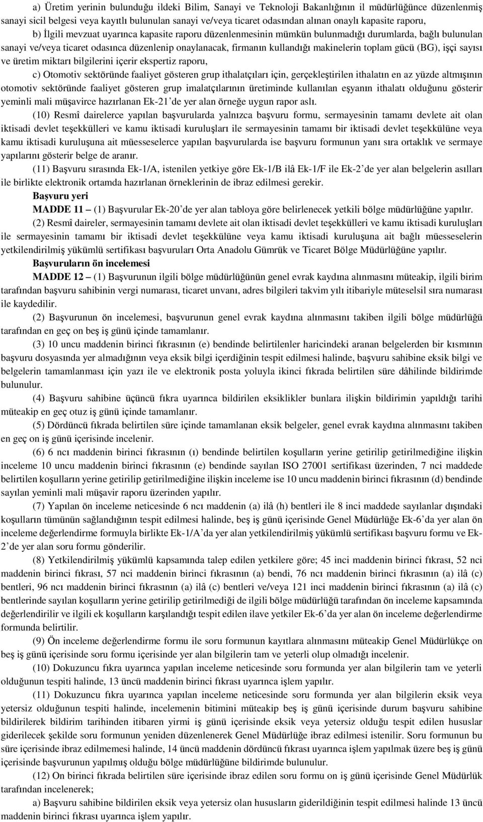 makinelerin toplam gücü (BG), işçi sayısı ve üretim miktarı bilgilerini içerir ekspertiz raporu, c) Otomotiv sektöründe faaliyet gösteren grup ithalatçıları için, gerçekleştirilen ithalatın en az