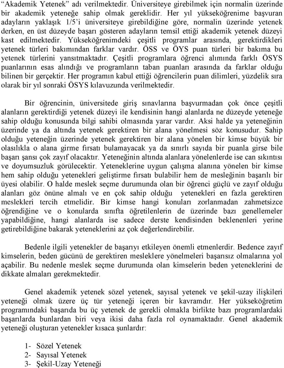 düzeyi kast edilmektedir. Yükseköğrenimdeki çeşitli programlar arasında, gerektirdikleri yetenek türleri bakımından farklar vardır.