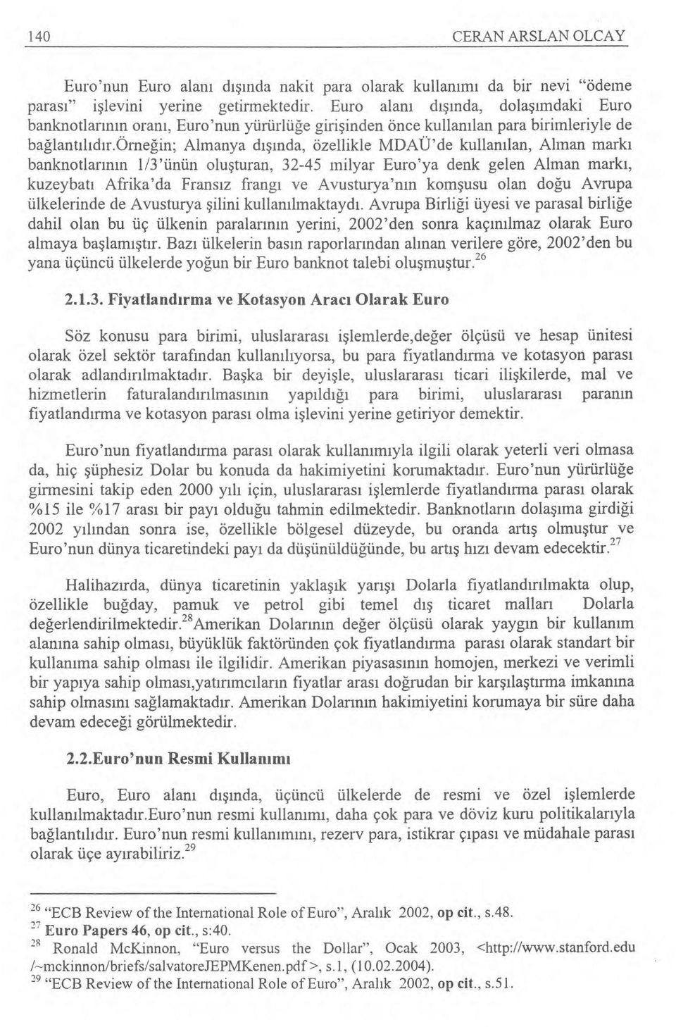 örneğin; Almanya d ışında, özellikle MDAÜ'de kullan ılan, Alman mark ı banknotlar ın ın 1/3'ünün olu şturan, 32-45 milyar Euro'ya denk gelen Alman mark ı, kuzeybat ı Afrika'da Frans ız frang ı ve