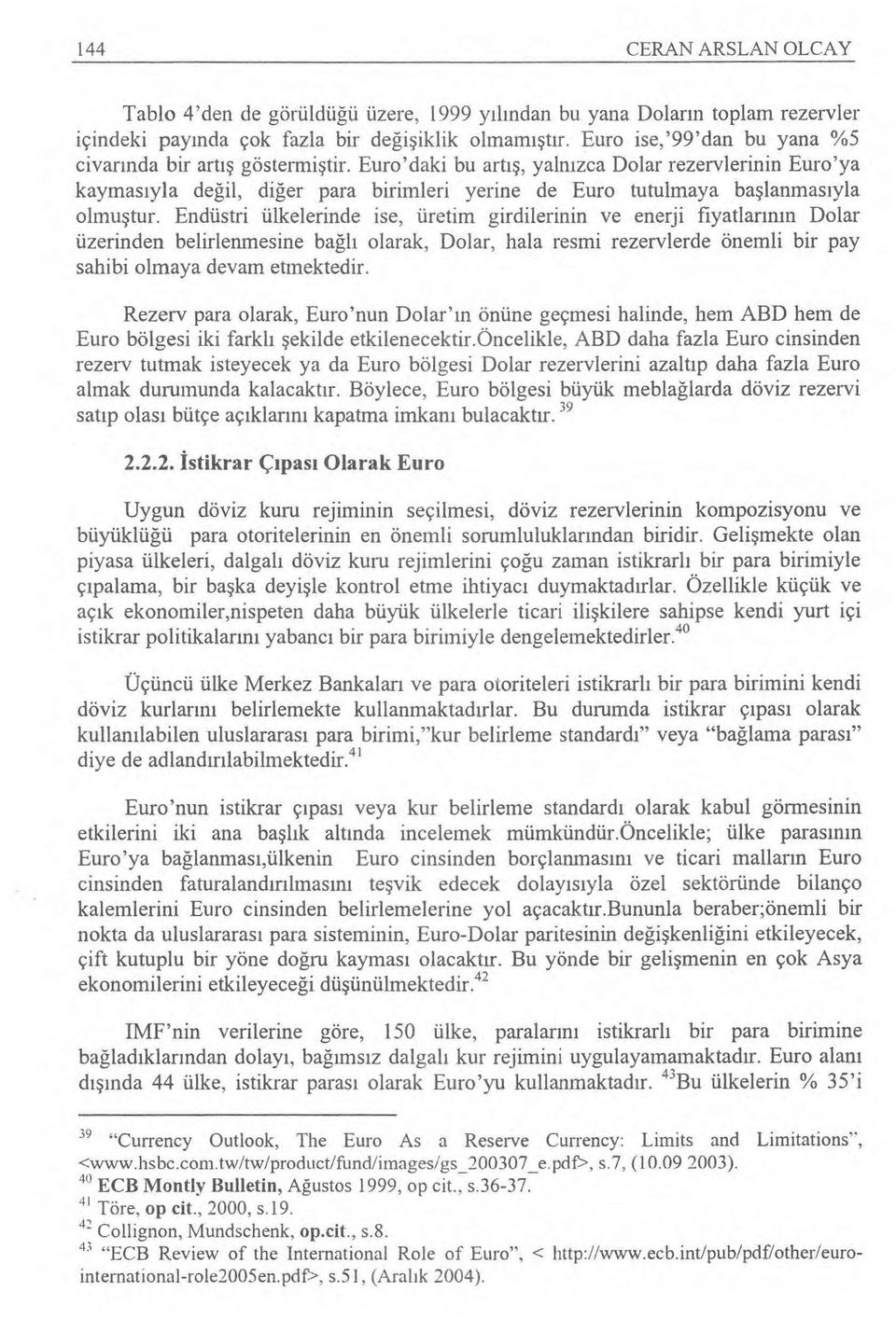 Euro'daki bu art ış, yaln ızca Dolar rezervlerinin Euro'ya kaymas ıyla değil, diğer para birimleri yerine de Euro tutulmaya ba şlanmas ıyla olmuştur.