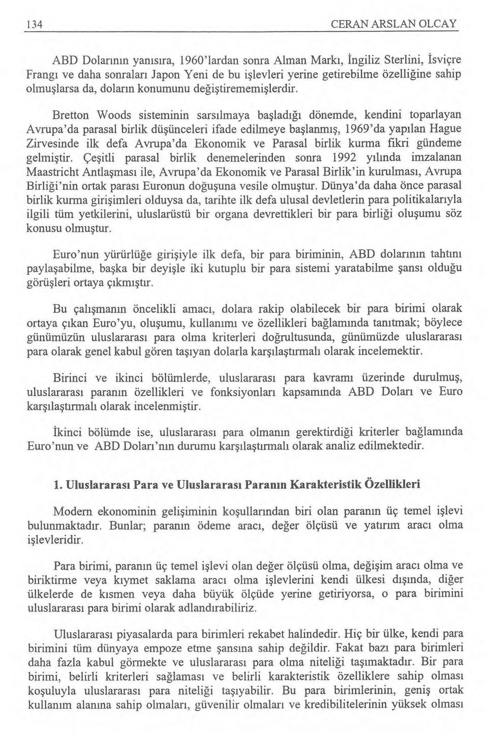 Bretton Woods sisteminin sars ılmaya başladığı dönemde, kendini toparlayan Avrupa'da parasal birlik dü şünceleri ifade edilmeye ba şlanmış, 1969'da yap ılan Hague Zirvesinde ilk defa Avrupa'da