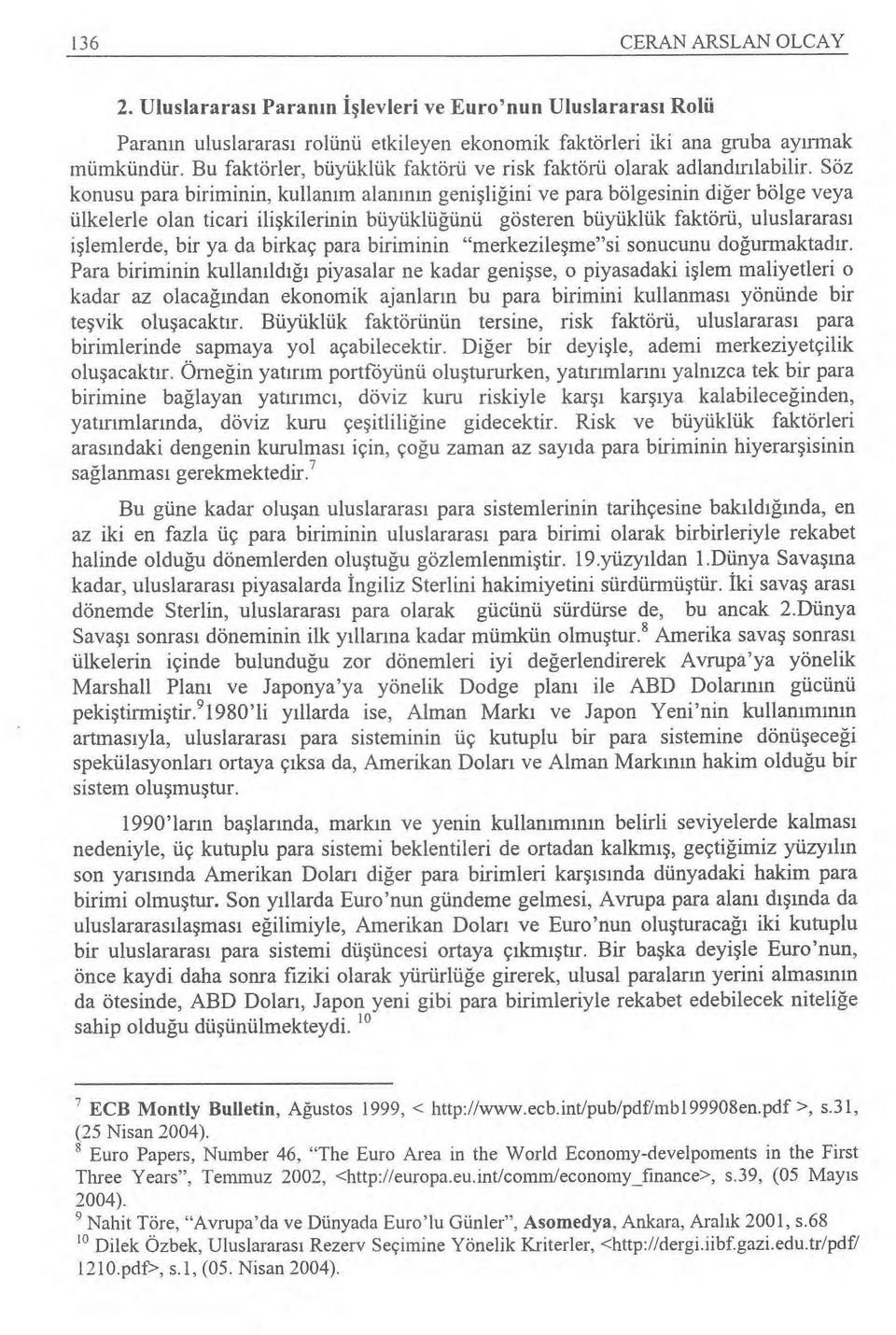 Söz konusu para biriminin, kullan ım alan ının geni şliğini ve para bölgesinin di ğer bölge veya ülkelerle olan ticari ili şkilerinin büyüklüğünü gösteren büyüklük faktörü, uluslararas ı i şlemlerde,