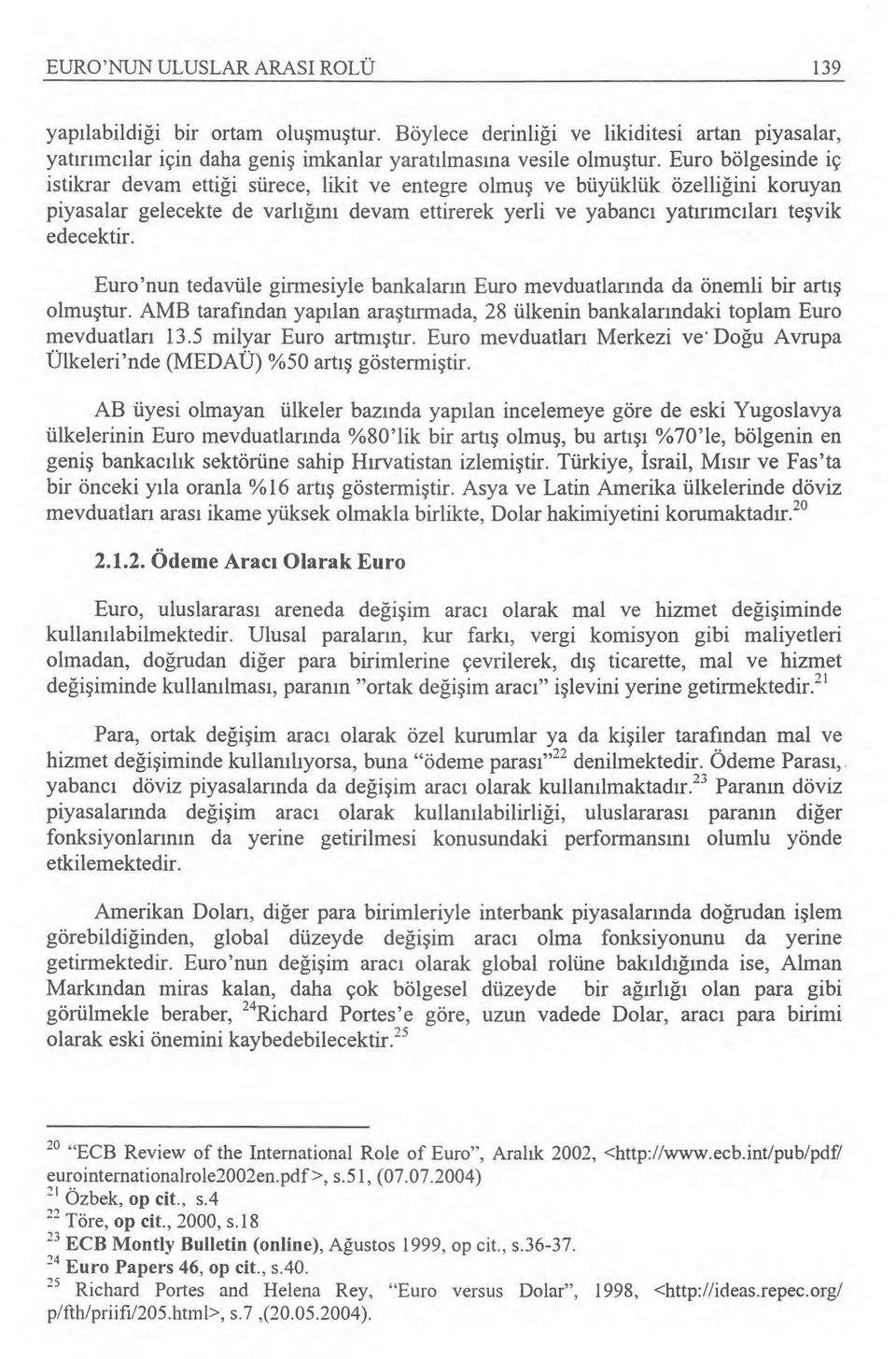 edecektir. Euro'nun tedavüle girmesiyle bankalar ın Euro mevduatlar ında da önemli bir art ış olmuştur. AMB tarafından yap ılan araştırmada, 28 ülkenin bankalar ındaki toplam Euro mevduatlar ı 13.