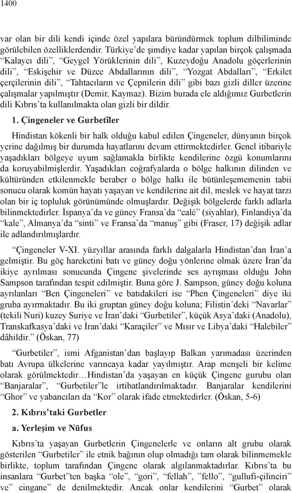 çerçilerinin dili, Tahtacıların ve Çepnilerin dili gibi bazı gizli diller üzerine çalışmalar yapılmıştır (Demir, Kaymaz).