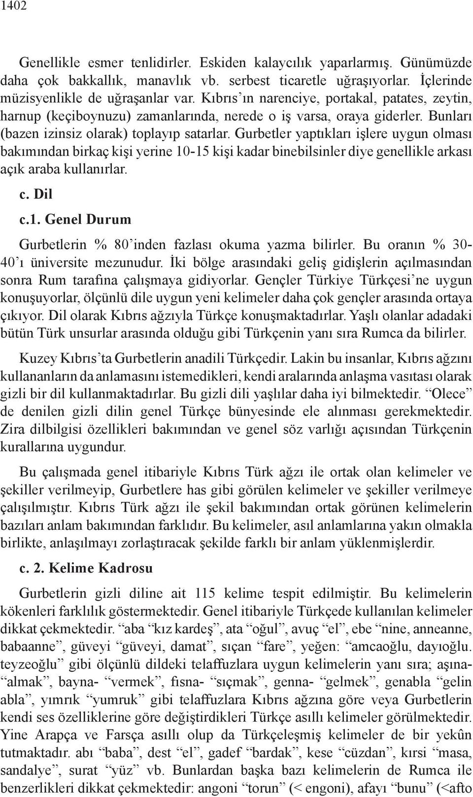 Gurbetler yaptıkları işlere uygun olması bakımından birkaç kişi yerine 10-15 kişi kadar binebilsinler diye genellikle arkası açık araba kullanırlar. c. Dil c.1. Genel Durum Gurbetlerin % 80 inden fazlası okuma yazma bilirler.