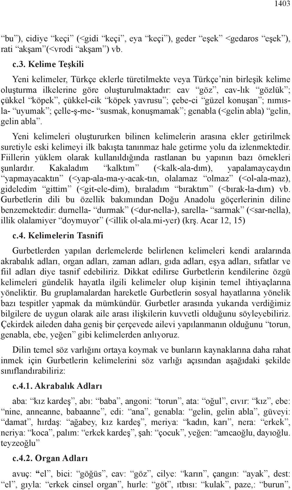 genabla (<gelin abla) gelin, gelin abla. Yeni kelimeleri oluştururken bilinen kelimelerin arasına ekler getirilmek suretiyle eski kelimeyi ilk bakışta tanınmaz hale getirme yolu da izlenmektedir.