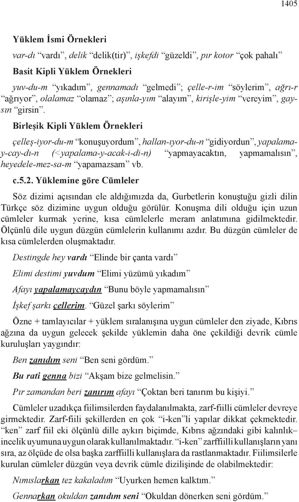 Birleşik Kipli Yüklem Örnekleri çelleş-iyor-du-m konuşuyordum, hallan-ıyor-du-n gidiyordun, yapalamay-cay-dı-n (<yapalama-y-acak-i-di-n) yapmayacaktın, yapmamalısın, heyedele-mez-sa-m yapamazsam vb.