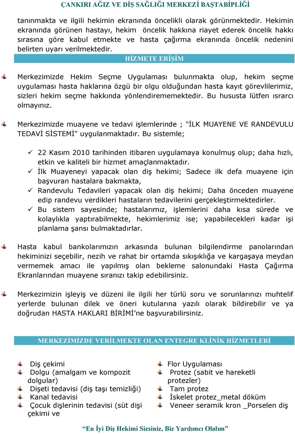 HİZMETE ERİŞİM Merkezimizde Hekim Seçme Uygulaması bulunmakta olup, hekim seçme uygulaması hasta haklarına özgü bir olgu olduğundan hasta kayıt görevlilerimiz, sizleri hekim seçme hakkında