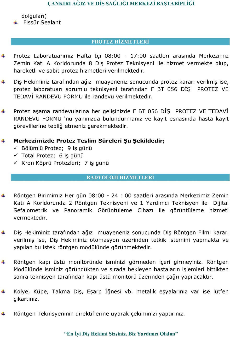 Diş Hekiminiz tarafından ağız muayeneniz sonucunda protez kararı verilmiş ise, protez laboratuarı sorumlu teknisyeni tarafından F BT 056 DİŞ PROTEZ VE TEDAVİ RANDEVU FORMU ile randevu verilmektedir.