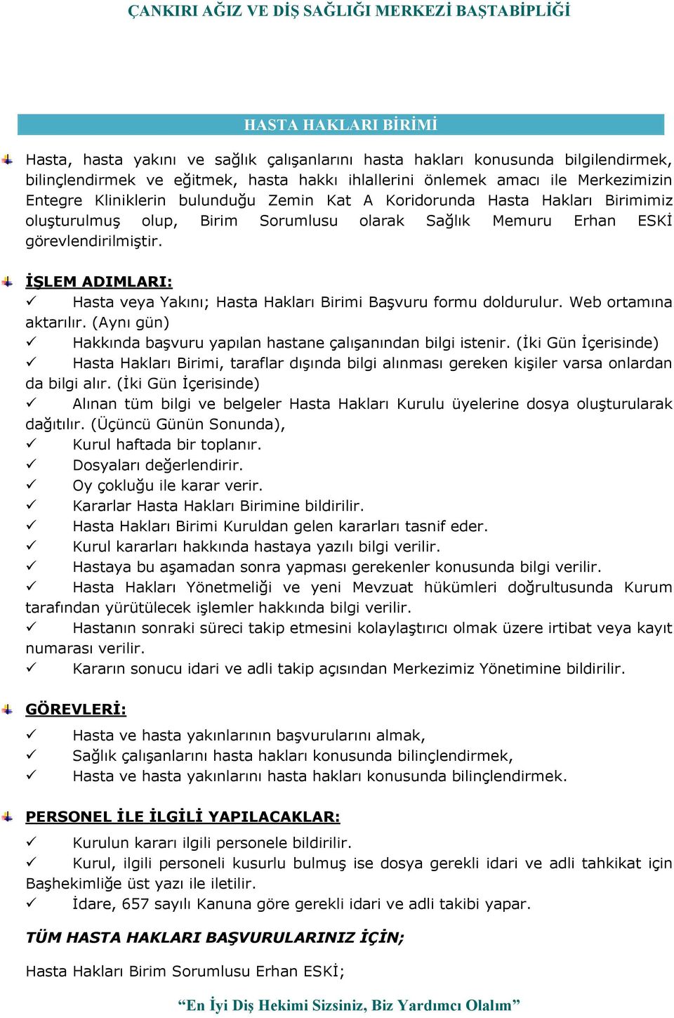 İŞLEM ADIMLARI: Hasta veya Yakını; Hasta Hakları Birimi Başvuru formu doldurulur. Web ortamına aktarılır. (Aynı gün) Hakkında başvuru yapılan hastane çalışanından bilgi istenir.