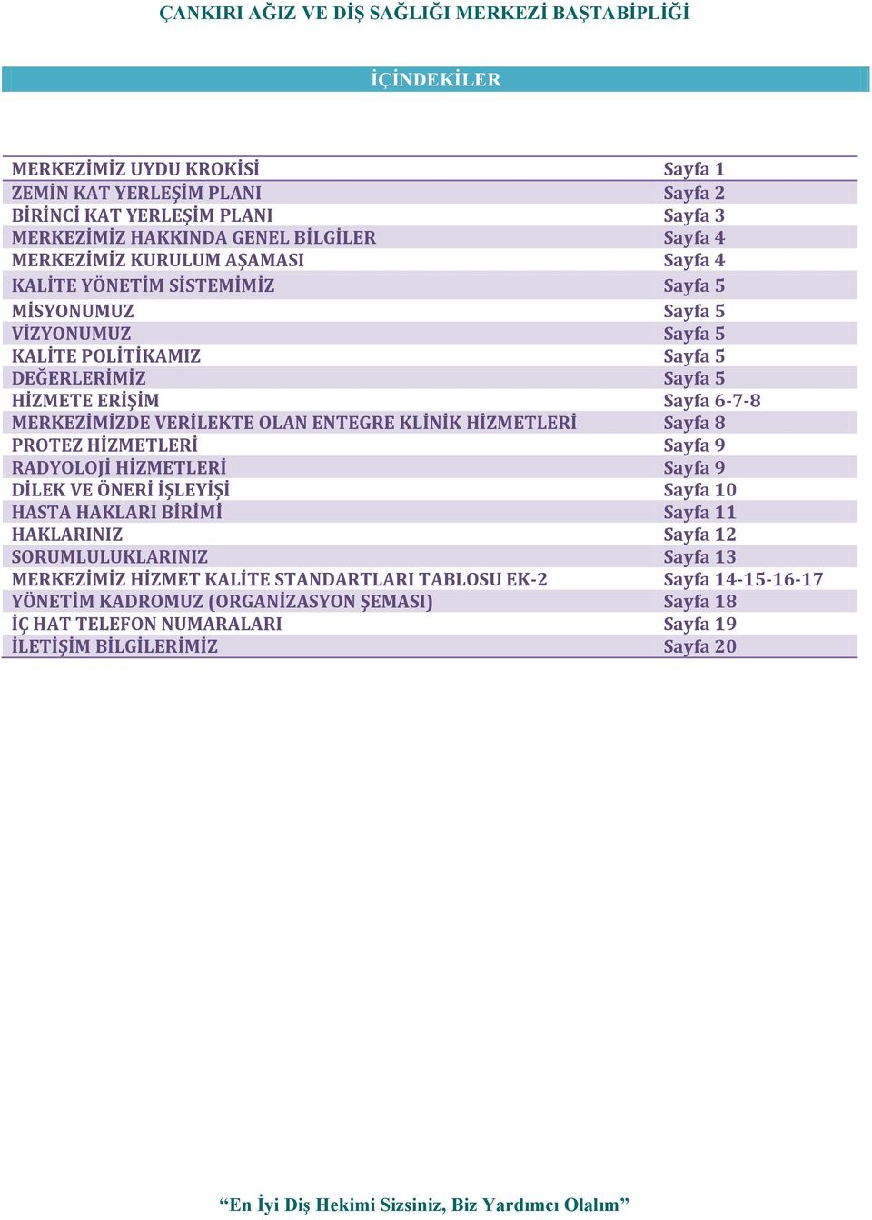 ENTEGRE KLİNİK HİZMETLERİ Sayfa 8 PROTEZ HİZMETLERİ Sayfa 9 RADYOLOJİ HİZMETLERİ Sayfa 9 DİLEK VE ÖNERİ İŞLEYİŞİ Sayfa 10 HASTA HAKLARI BİRİMİ Sayfa 11 HAKLARINIZ Sayfa 12