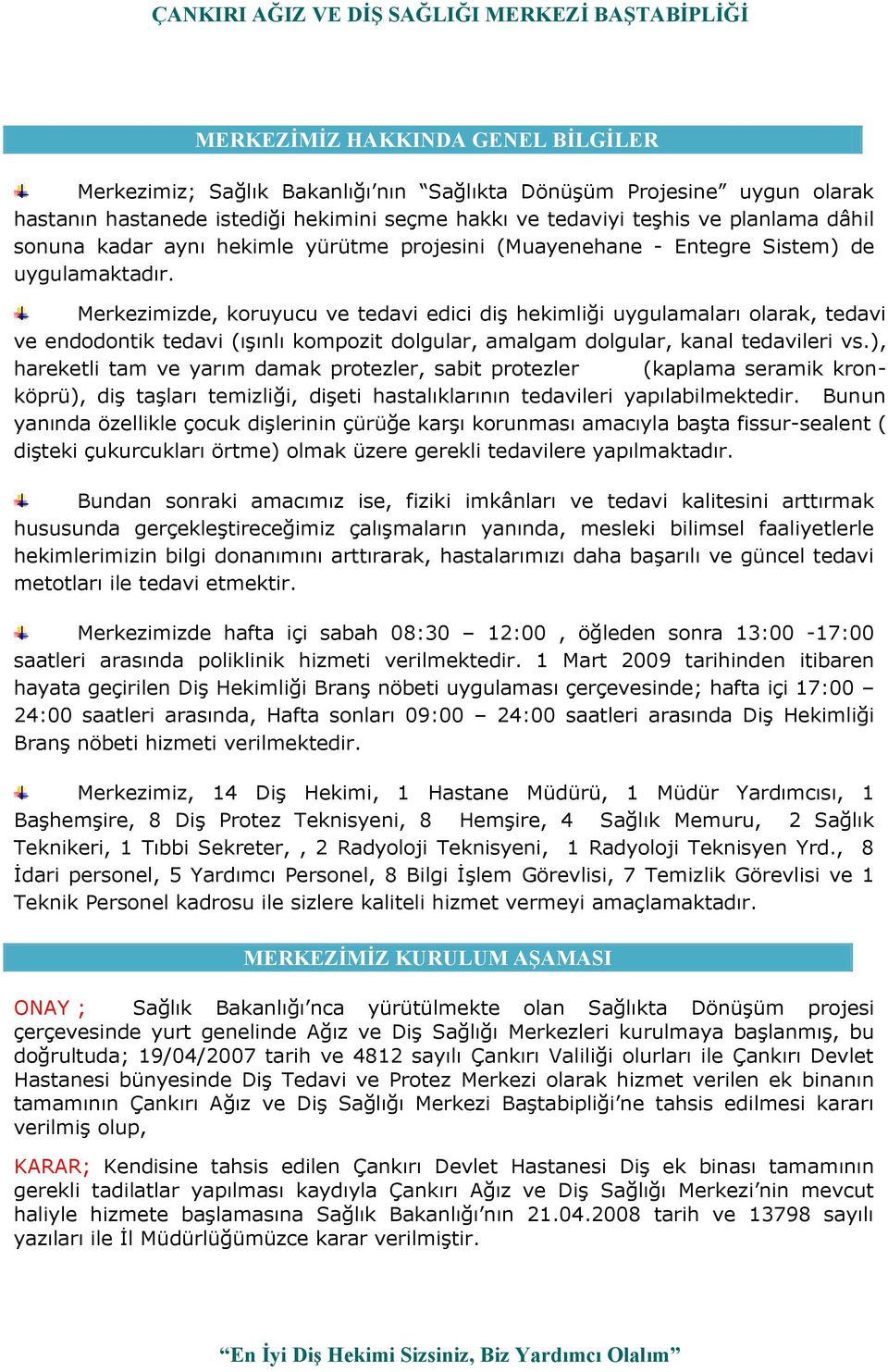 Merkezimizde, koruyucu ve tedavi edici diş hekimliği uygulamaları olarak, tedavi ve endodontik tedavi (ışınlı kompozit dolgular, amalgam dolgular, kanal tedavileri vs.