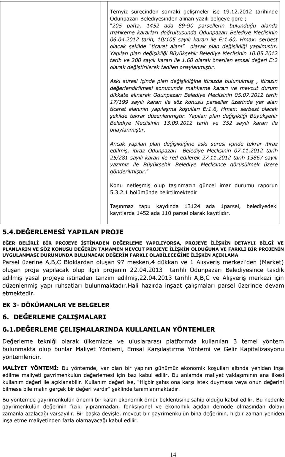 2012 tarih, 10/105 sayılı kararı ile E:1.60, Hmax: serbest olacak şekilde ticaret alanı olarak plan değişikliği yapılmıştır. Yapılan plan değişikliği Büyükşehir Belediye Meclisinin 10.05.2012 tarih ve 200 sayılı kararı ile 1.