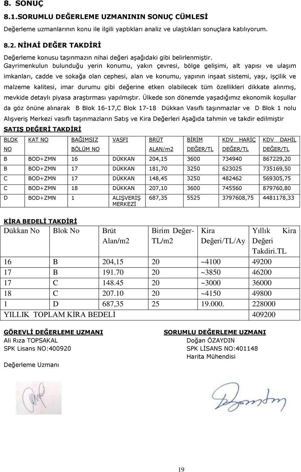 Gayrimenkulun bulunduğu yerin konumu, yakın çevresi, bölge gelişimi, alt yapısı ve ulaşım imkanları, cadde ve sokağa olan cephesi, alan ve konumu, yapının inşaat sistemi, yaşı, işçilik ve malzeme