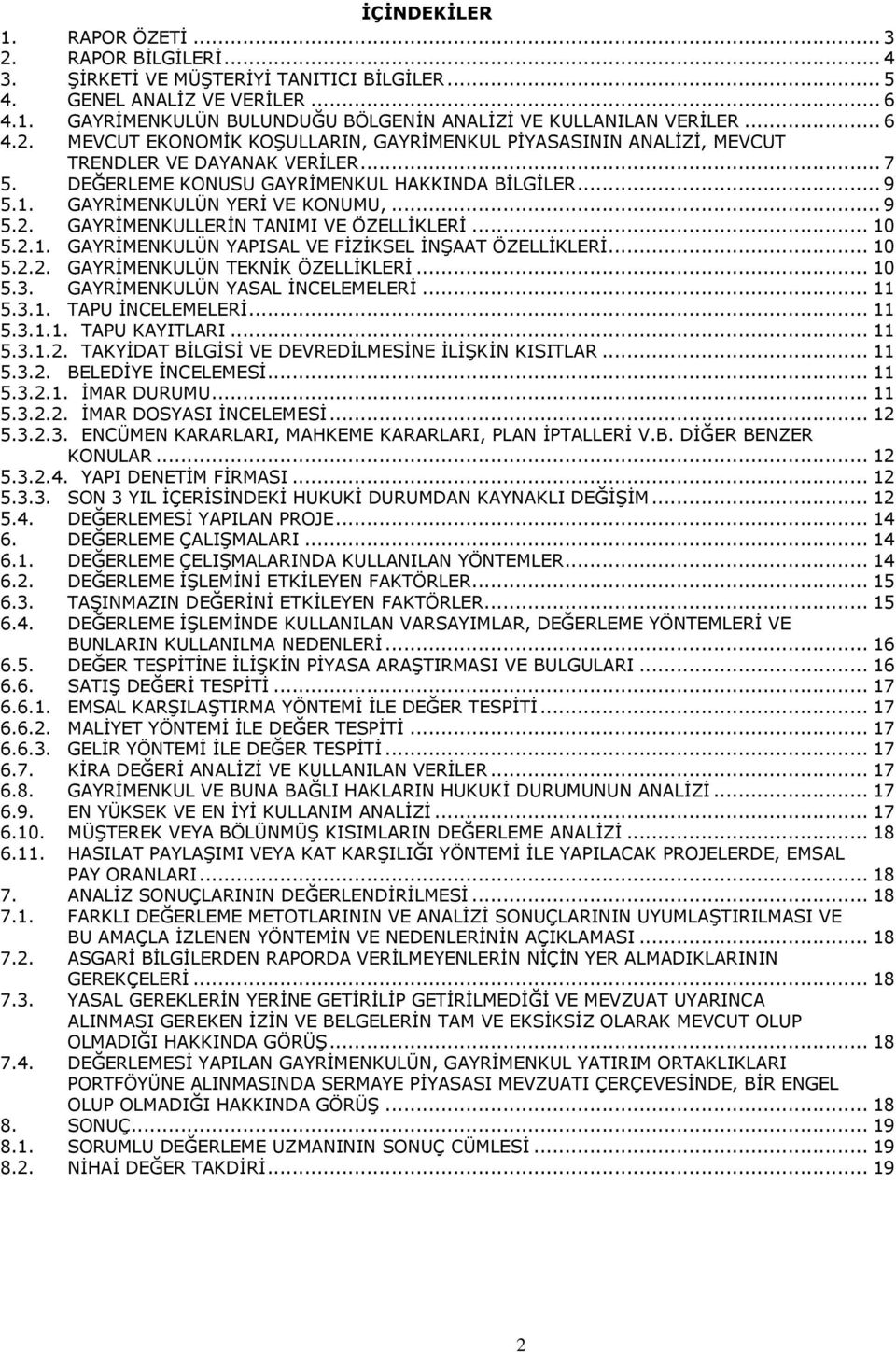 GAYRİMENKULÜN YERİ VE KONUMU,... 9 5.2. GAYRİMENKULLERİN TANIMI VE ÖZELLİKLERİ... 10 5.2.1. GAYRİMENKULÜN YAPISAL VE FİZİKSEL İNŞAAT ÖZELLİKLERİ... 10 5.2.2. GAYRİMENKULÜN TEKNİK ÖZELLİKLERİ... 10 5.3.