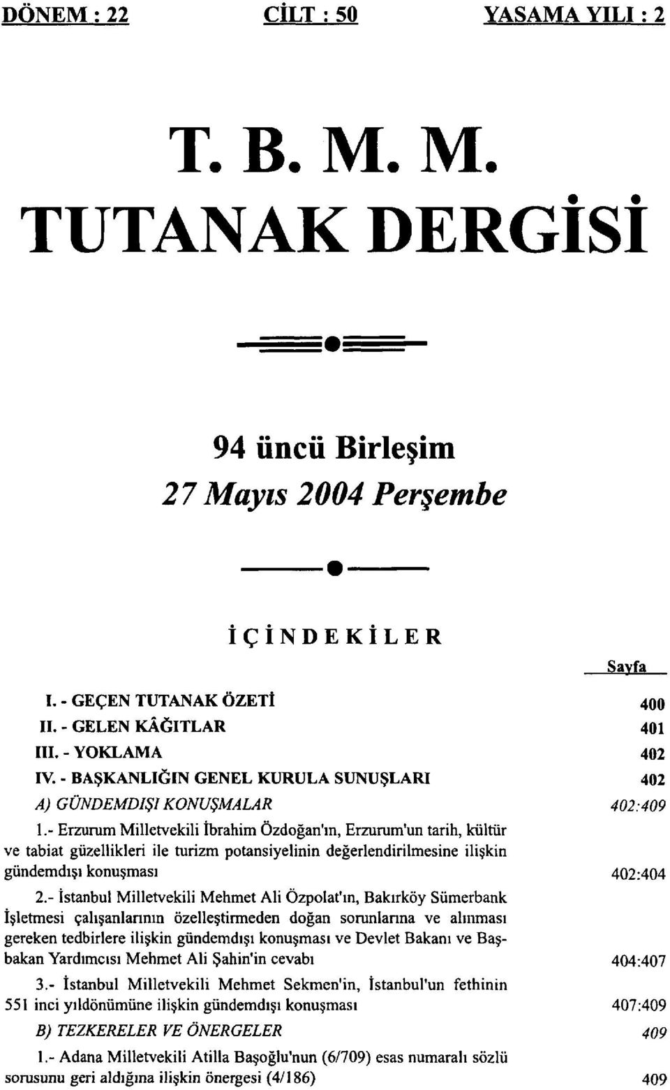 - Erzurum Milletvekili İbrahim Özdoğan'ın, Erzurum'un tarih, kültür ve tabiat güzellikleri ile turizm potansiyelinin değerlendirilmesine ilişkin gündemdışı konuşması 402:404 2.