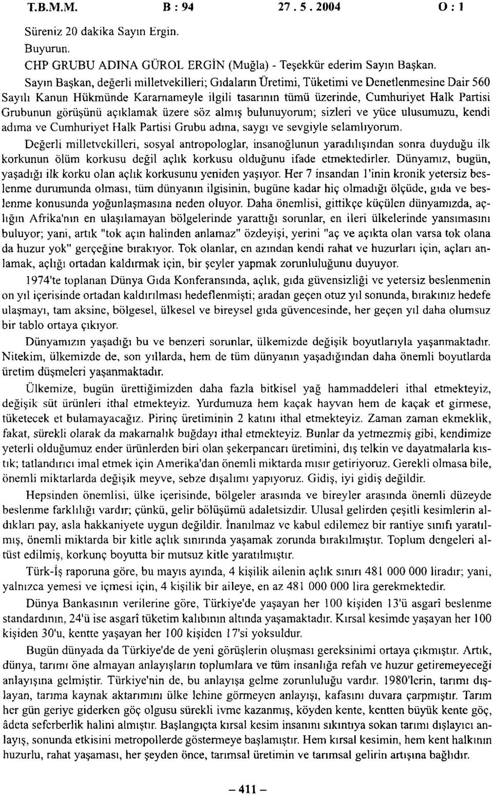 görüşünü açıklamak üzere söz almış bulunuyorum; sizleri ve yüce ulusumuzu, kendi adıma ve Cumhuriyet Halk Partisi Grubu adına, saygı ve sevgiyle selamlıyorum.