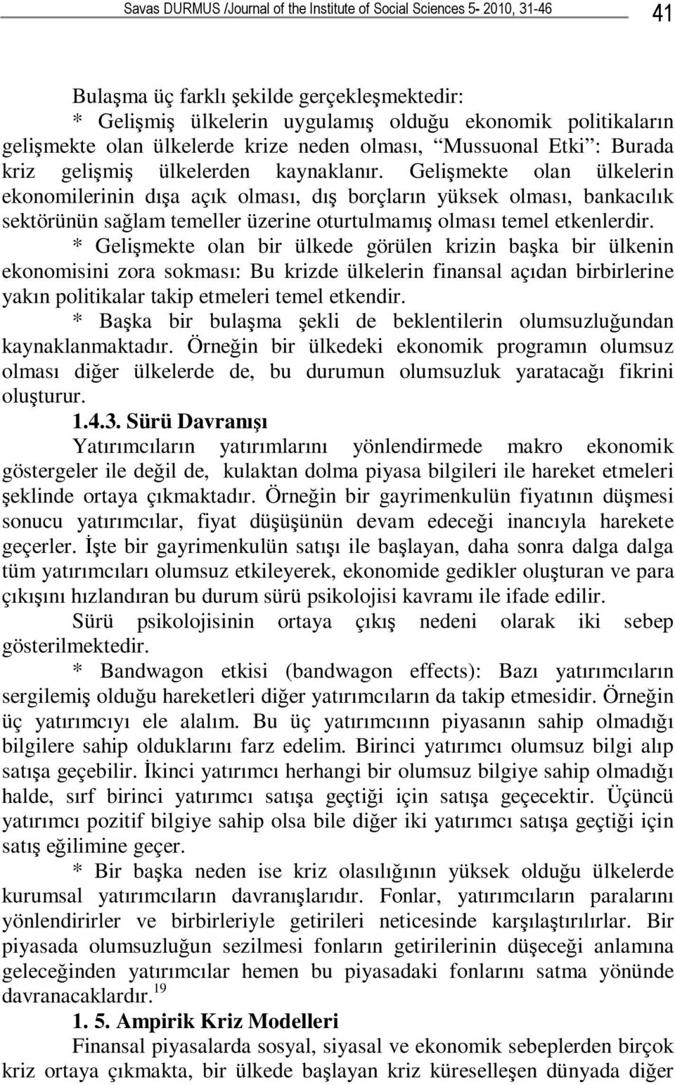 Gelişmekte olan ülkelerin ekonomilerinin dışa açık olması, dış borçların yüksek olması, bankacılık sektörünün sağlam temeller üzerine oturtulmamış olması temel etkenlerdir.