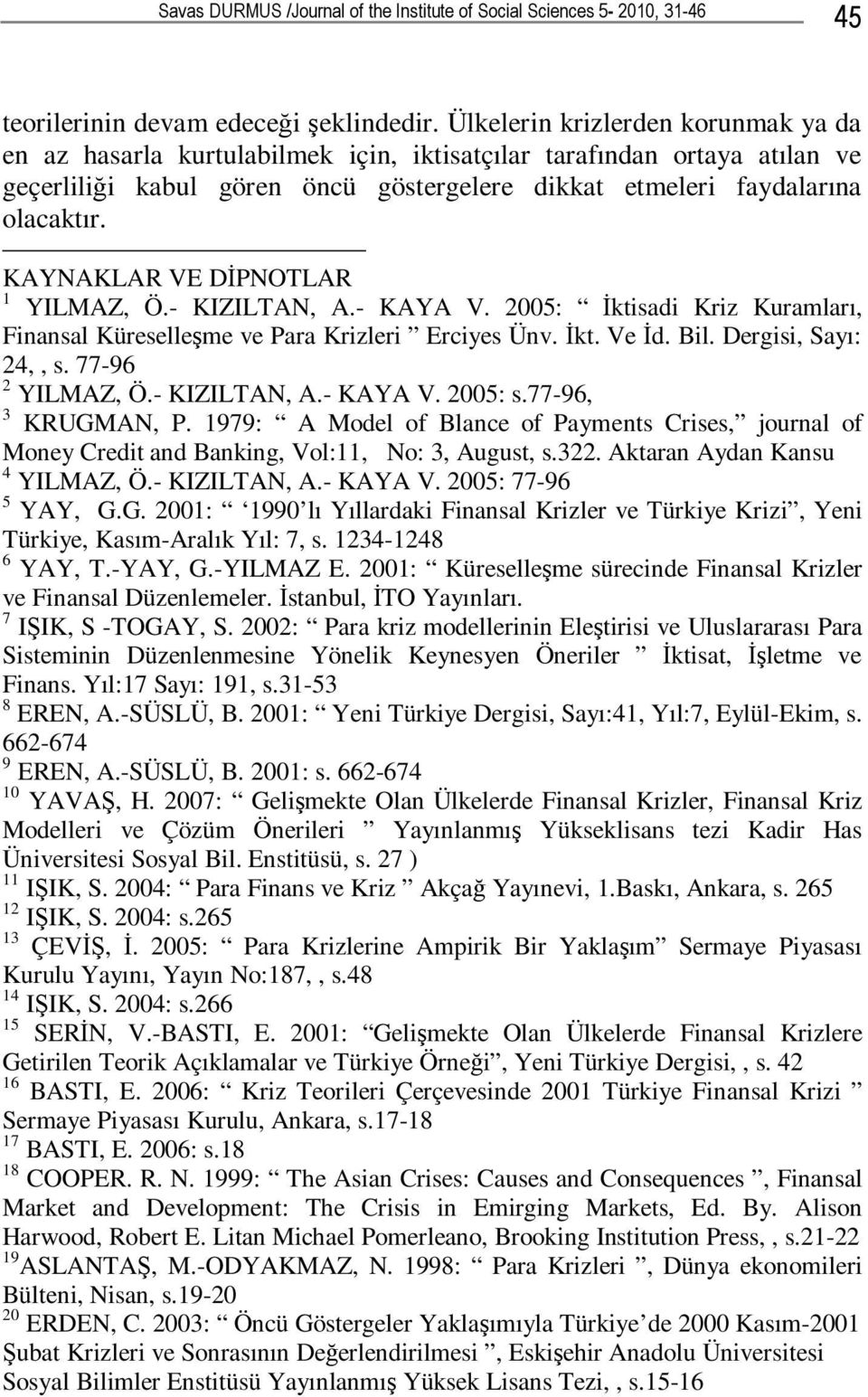 KAYNAKLAR VE DİPNOTLAR 1 YILMAZ, Ö.- KIZILTAN, A.- KAYA V. 2005: İktisadi Kriz Kuramları, Finansal Küreselleşme ve Para Krizleri Erciyes Ünv. İkt. Ve İd. Bil. Dergisi, Sayı: 24,, s. 77-96 2 YILMAZ, Ö.