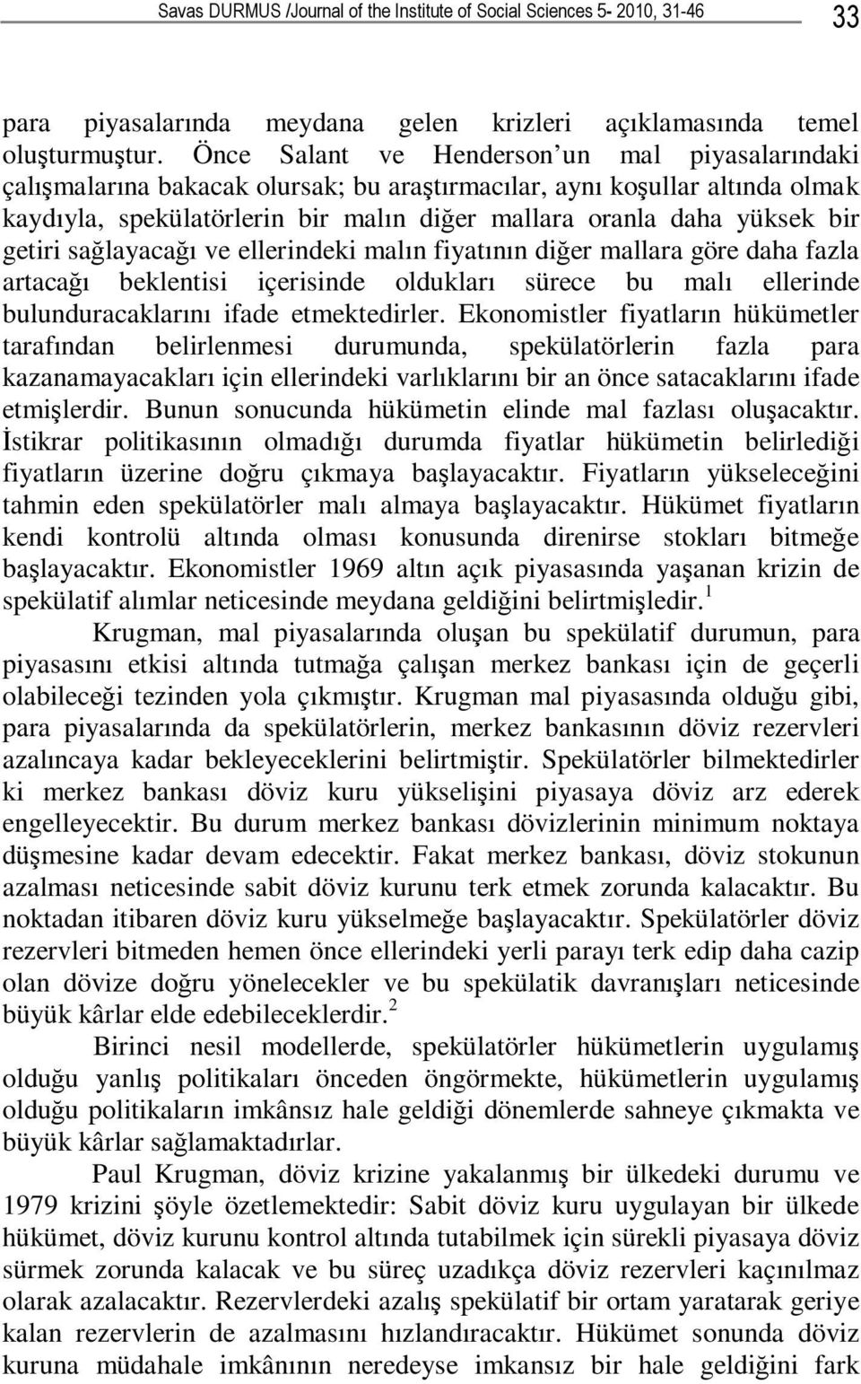 getiri sağlayacağı ve ellerindeki malın fiyatının diğer mallara göre daha fazla artacağı beklentisi içerisinde oldukları sürece bu malı ellerinde bulunduracaklarını ifade etmektedirler.