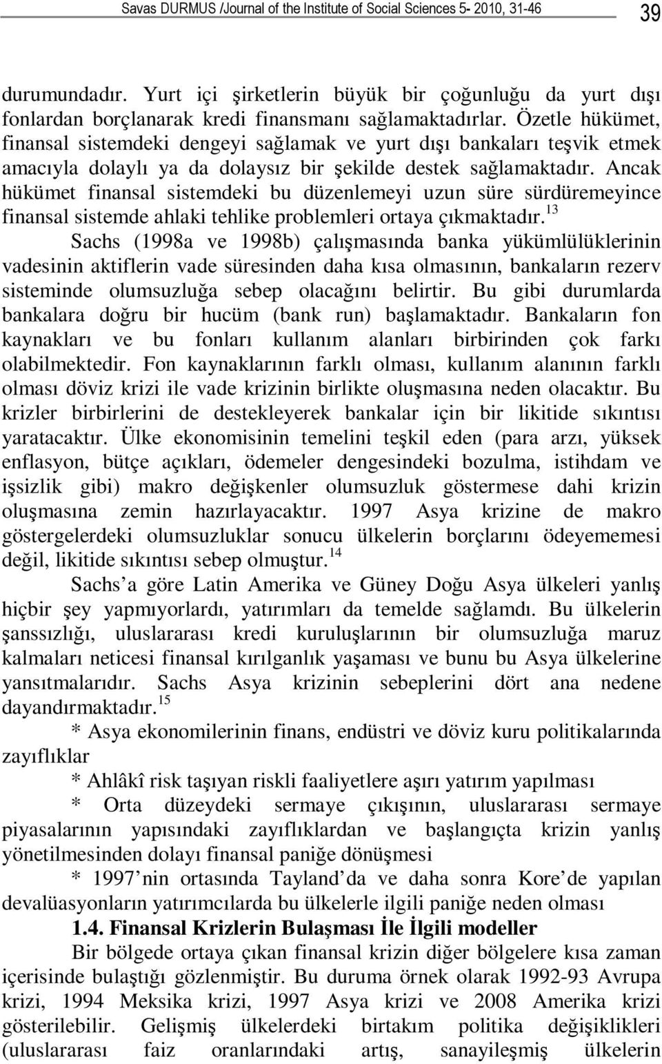 Ancak hükümet finansal sistemdeki bu düzenlemeyi uzun süre sürdüremeyince finansal sistemde ahlaki tehlike problemleri ortaya çıkmaktadır.