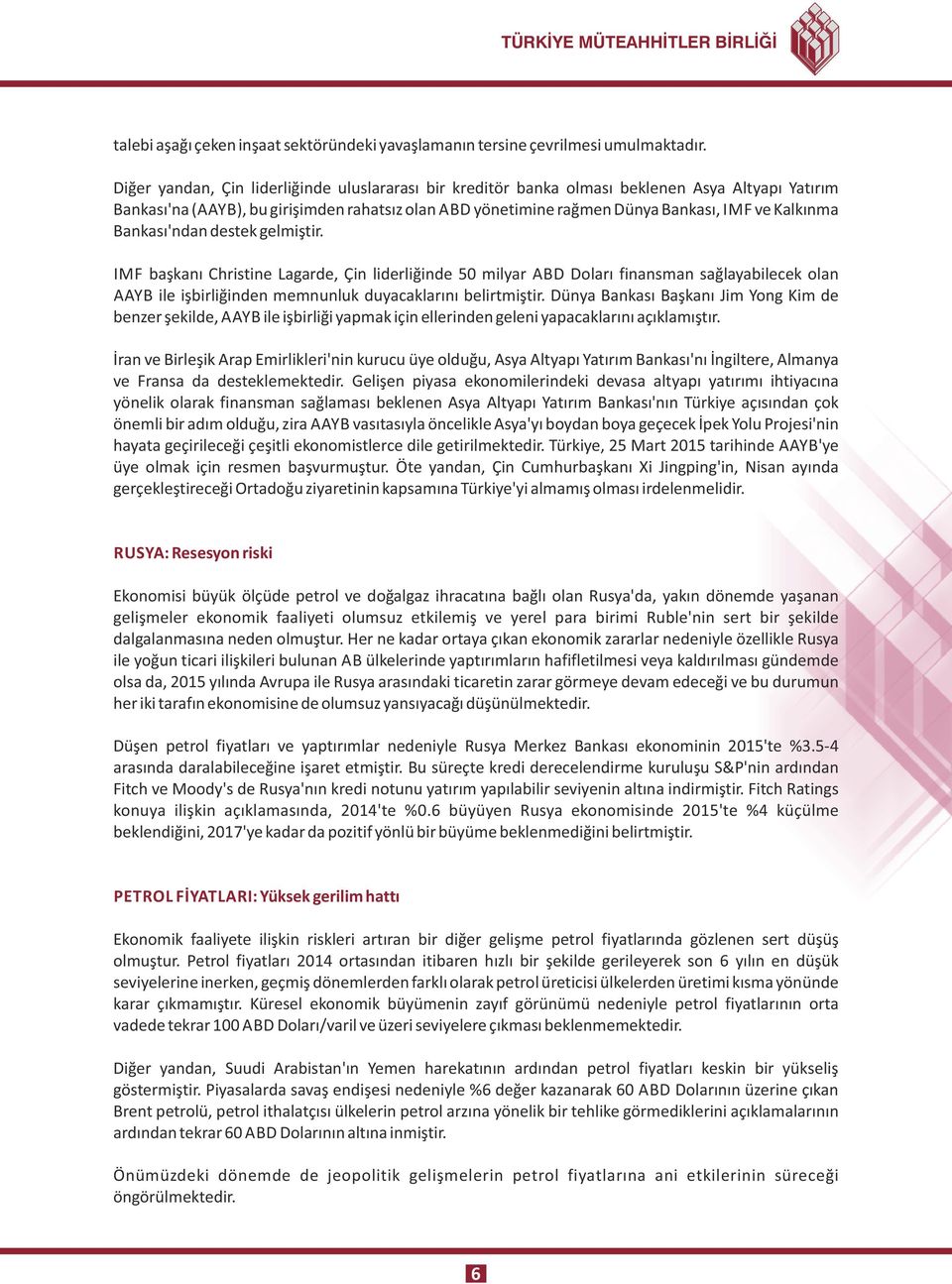 Bankası'ndan destek gelmiştir. IMF başkanı Christine Lagarde, Çin liderliğinde 50 milyar ABD Doları finansman sağlayabilecek olan AAYB ile işbirliğinden memnunluk duyacaklarını belirtmiştir.