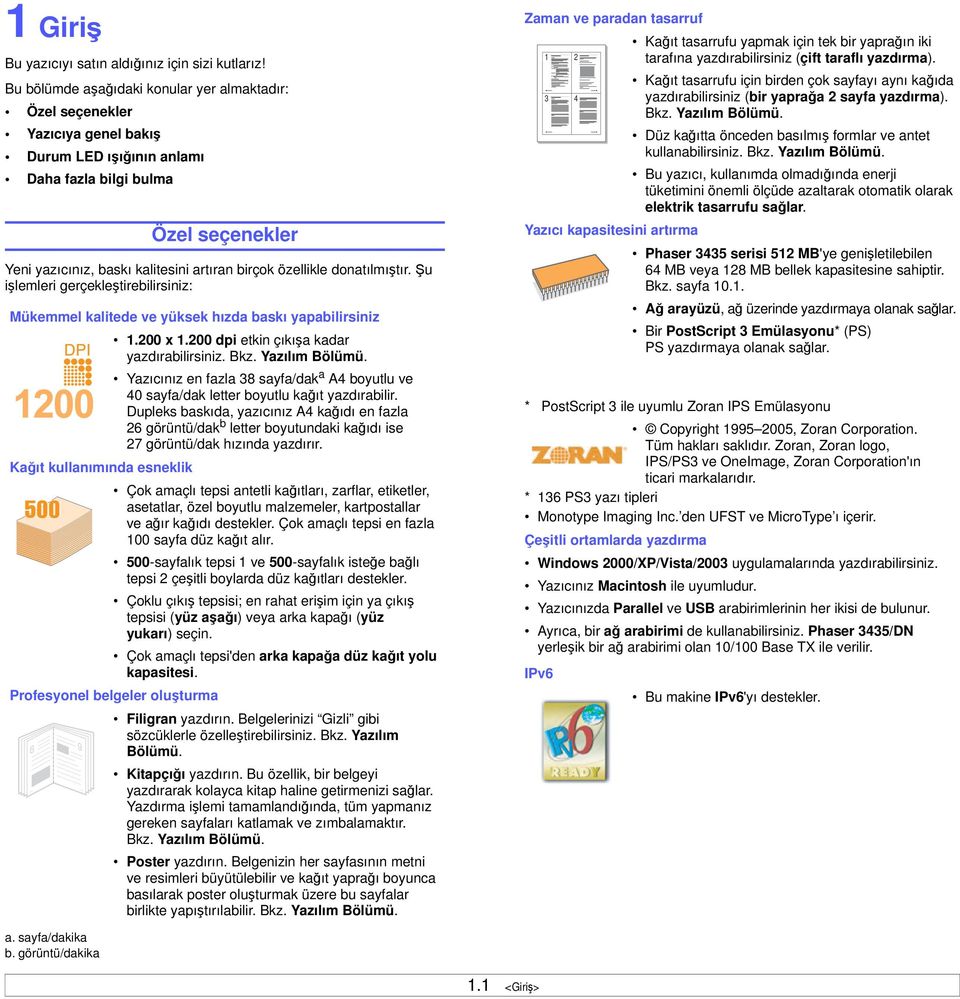 özellikle donatılmıştır. Şu işlemleri gerçekleştirebilirsiniz: Mükemmel kalitede ve yüksek hızda baskı yapabilirsiniz 1.200 x 1.200 dpi etkin çıkışa kadar yazdırabilirsiniz. Bkz. Yazılım Bölümü.