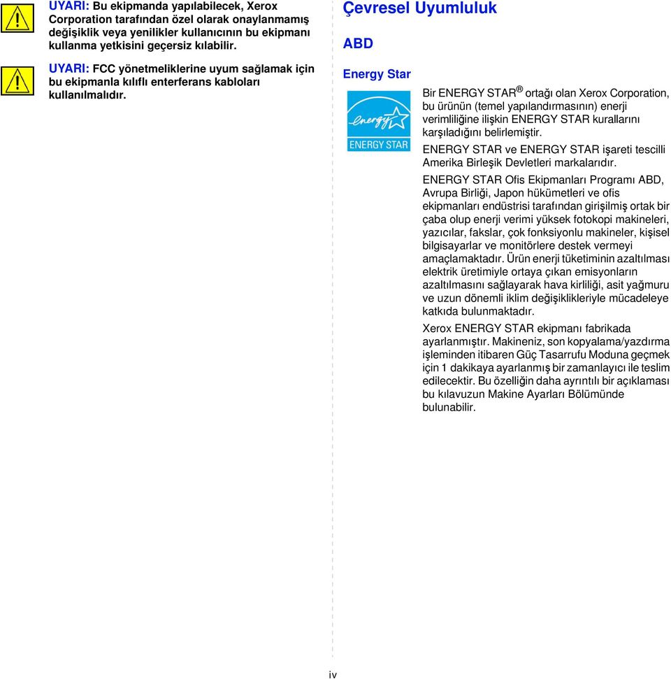 Energy Star Bir ENERGY STAR ortağı olan Xerox Corporation, bu ürünün (temel yapılandırmasının) enerji verimliliğine ilişkin ENERGY STAR kurallarını karşıladığını belirlemiştir.