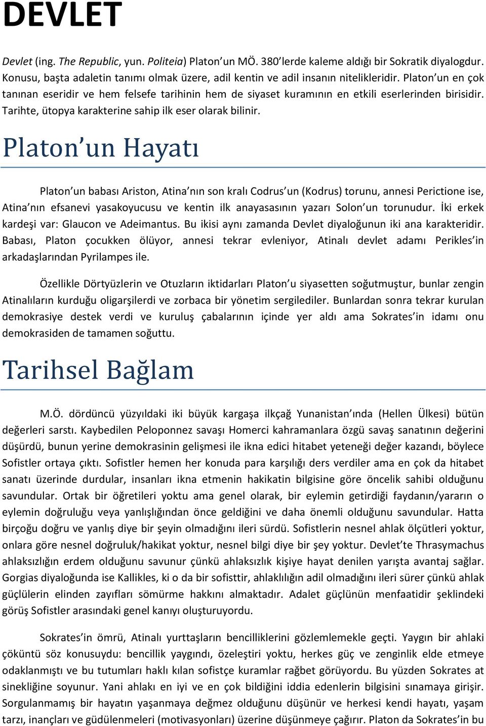 Platon un Hayatı Platon un babası Ariston, Atina nın son kralı Codrus un (Kodrus) torunu, annesi Perictione ise, Atina nın efsanevi yasakoyucusu ve kentin ilk anayasasının yazarı Solon un torunudur.