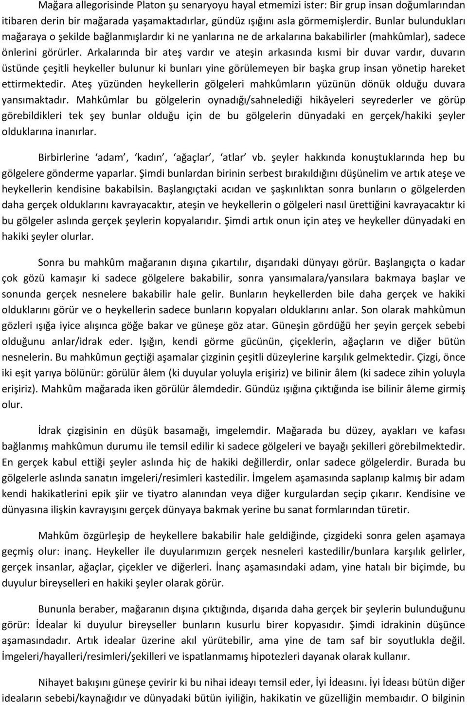 Arkalarında bir ateş vardır ve ateşin arkasında kısmi bir duvar vardır, duvarın üstünde çeşitli heykeller bulunur ki bunları yine görülemeyen bir başka grup insan yönetip hareket ettirmektedir.