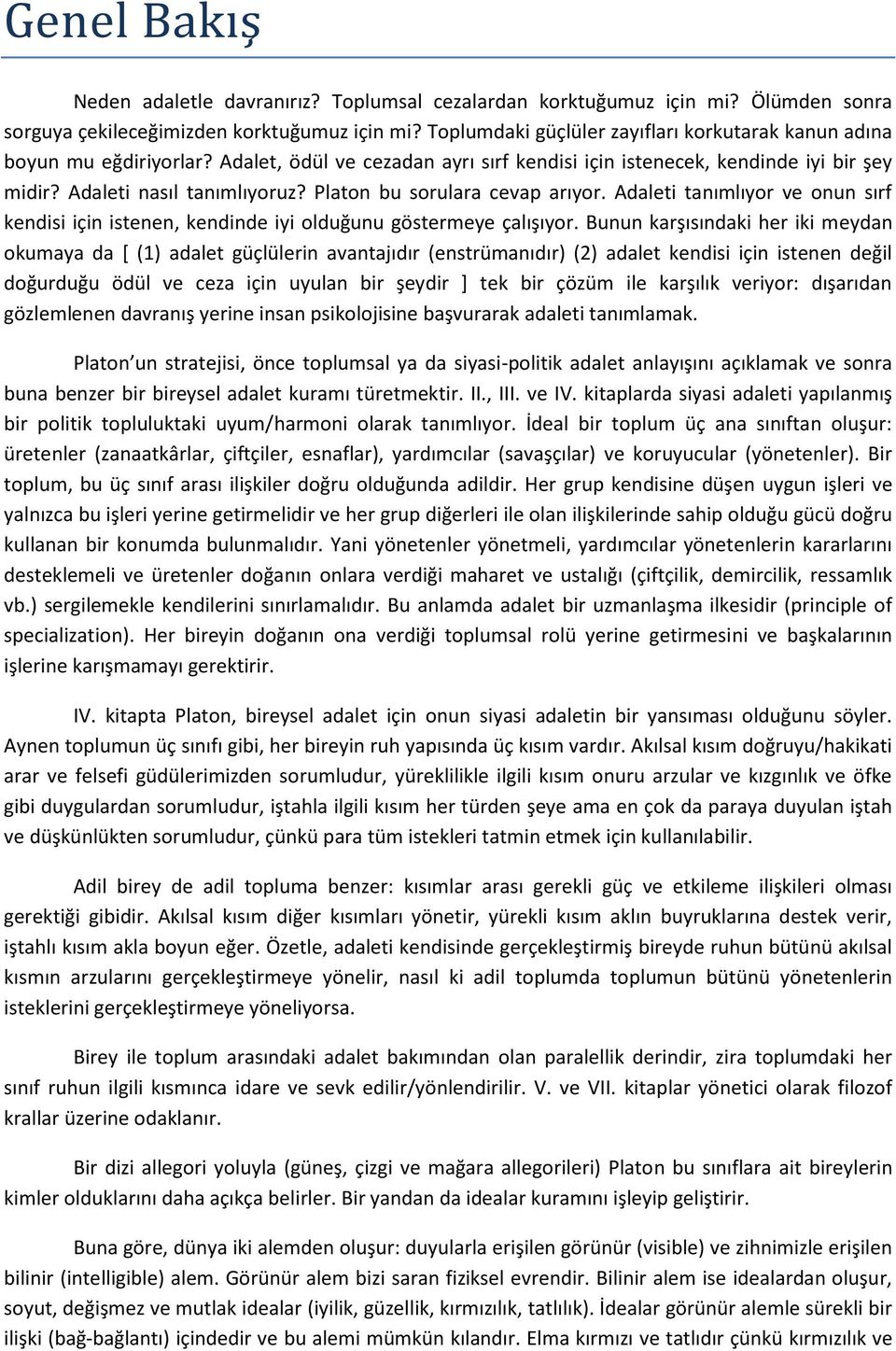 Platon bu sorulara cevap arıyor. Adaleti tanımlıyor ve onun sırf kendisi için istenen, kendinde iyi olduğunu göstermeye çalışıyor.