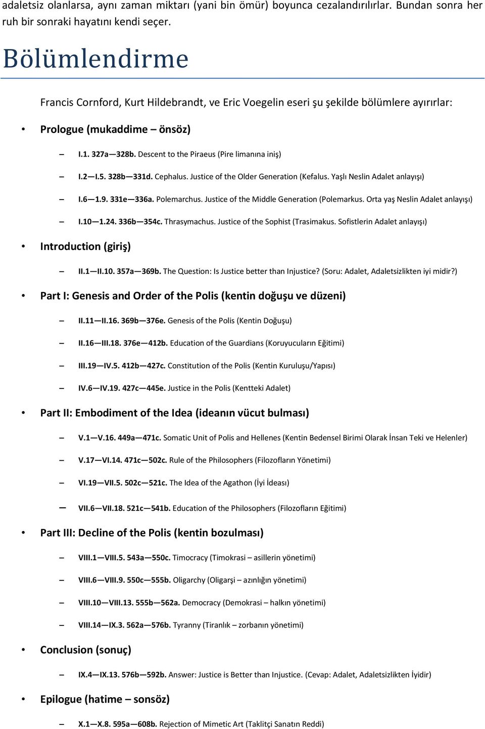 328b 331d. Cephalus. Justice of the Older Generation (Kefalus. Yaşlı Neslin Adalet anlayışı) I.6 1.9. 331e 336a. Polemarchus. Justice of the Middle Generation (Polemarkus.