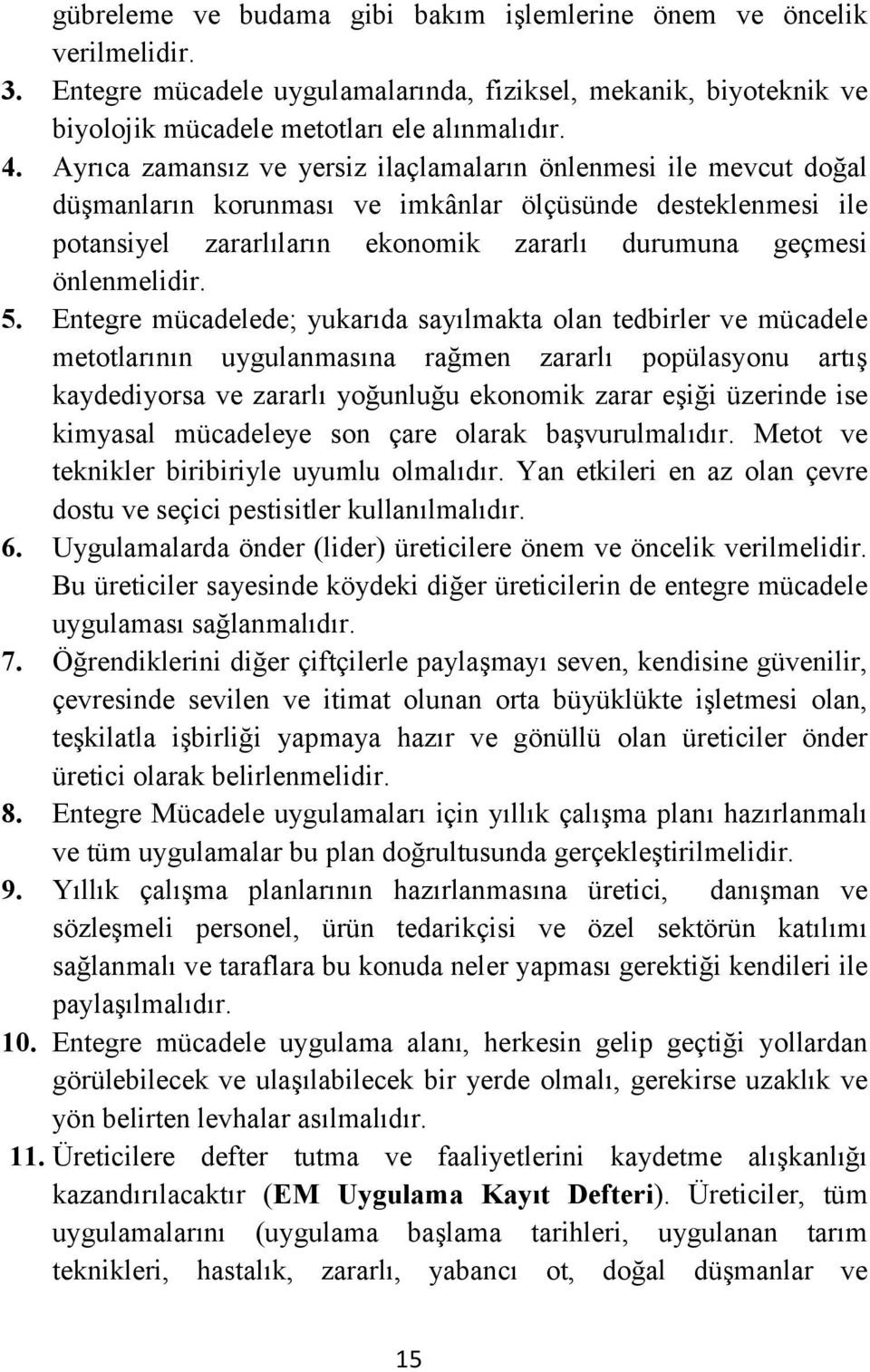 5. Entegre mücadelede; yukarıda sayılmakta olan tedbirler ve mücadele metotlarının uygulanmasına rağmen zararlı popülasyonu artış kaydediyorsa ve zararlı yoğunluğu ekonomik zarar eşiği üzerinde ise