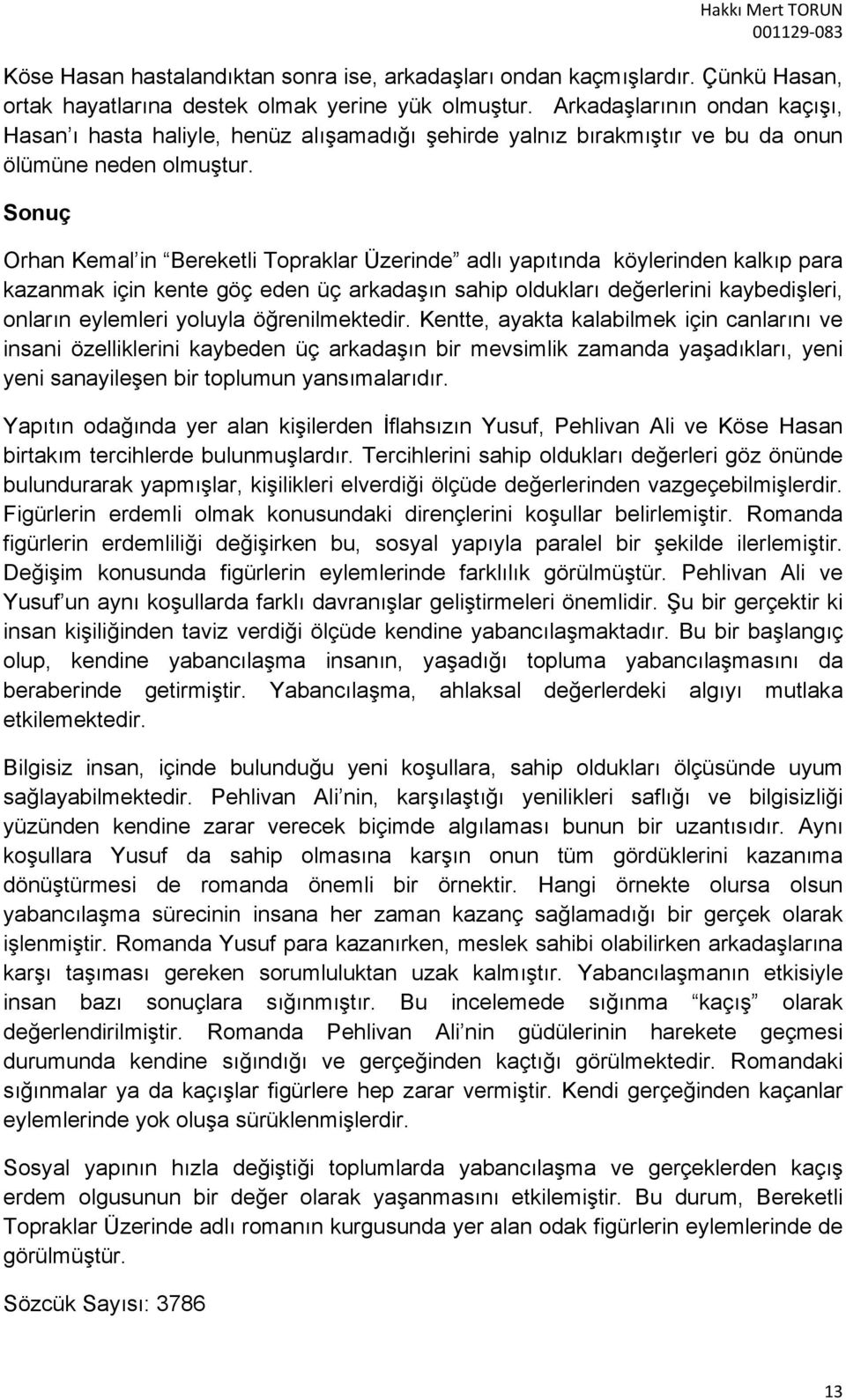 Sonuç Orhan Kemal in Bereketli Topraklar Üzerinde adlı yapıtında köylerinden kalkıp para kazanmak için kente göç eden üç arkadaşın sahip oldukları değerlerini kaybedişleri, onların eylemleri yoluyla