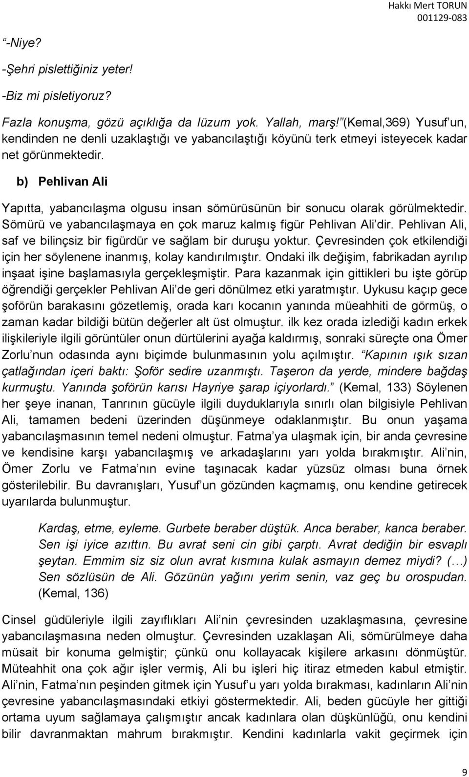 b) Pehlivan Ali Yapıtta, yabancılaşma olgusu insan sömürüsünün bir sonucu olarak görülmektedir. Sömürü ve yabancılaşmaya en çok maruz kalmış figür Pehlivan Ali dir.