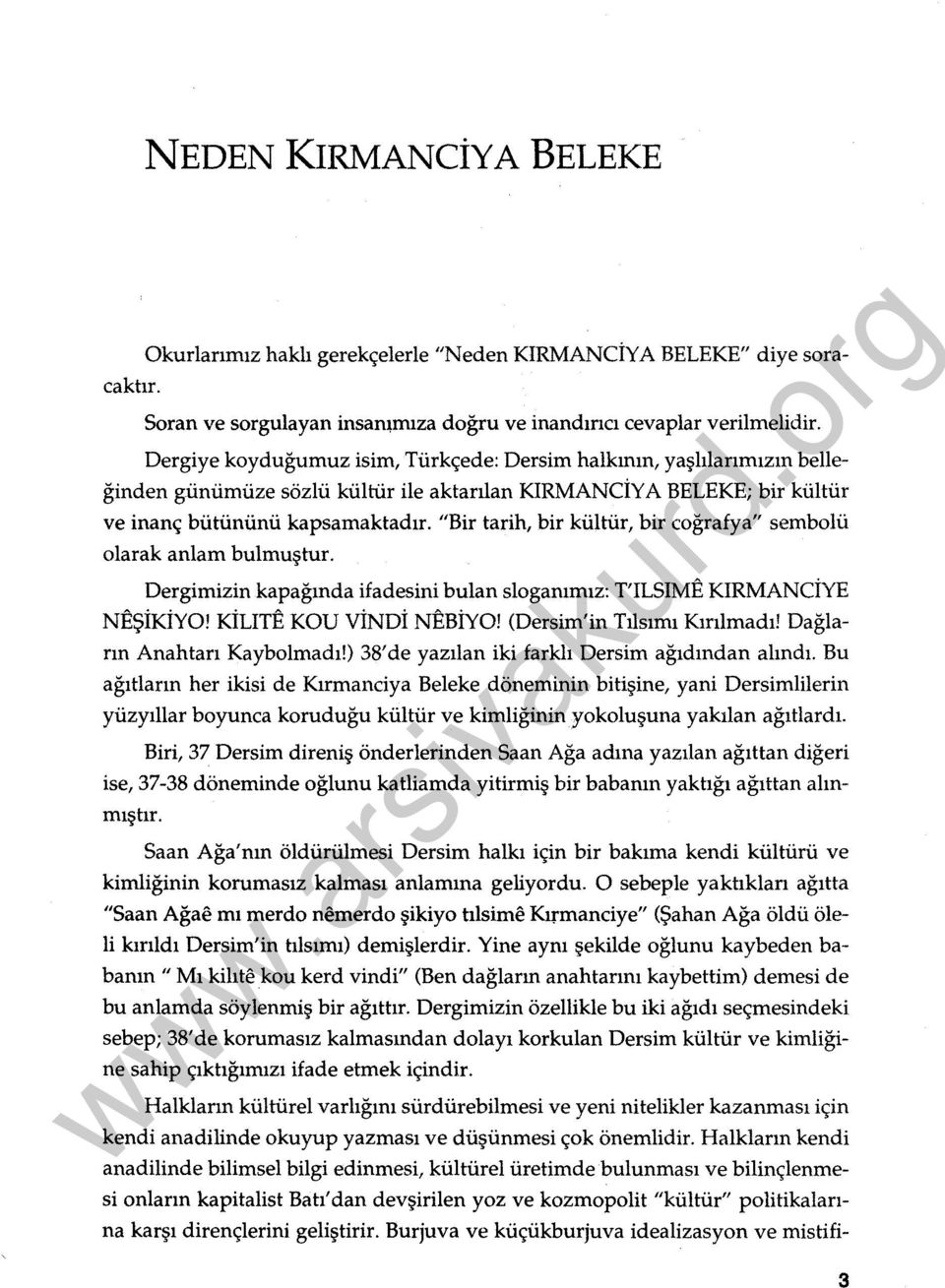 "Bir tarih, bir kültür, bir coğrafya" sembolü olarak anlam bulmuştur. Dergimizin kapağında ifadesini bulan sloganımız: T'ILSIME KIRMANCİYE NEŞİKİYO! KİLITE KOU VİNDİ NEBİYO!